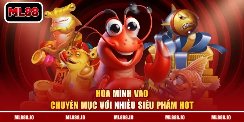 Hòa mình vào chuyên mục với nhiều siêu phẩm hot