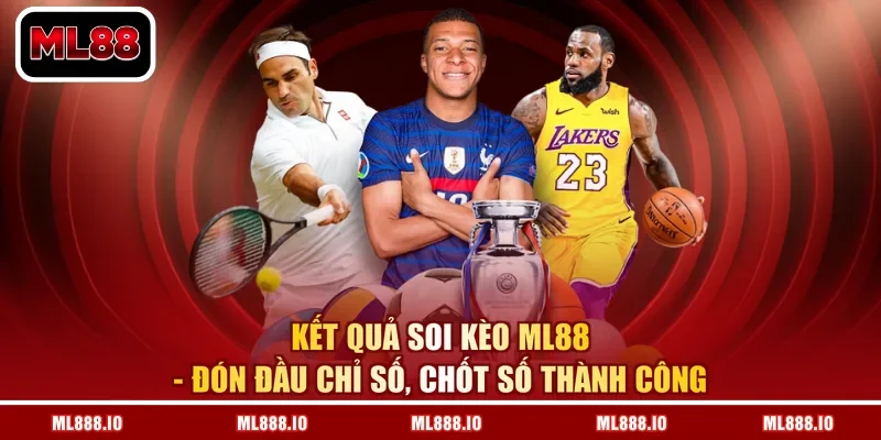 Kết Quả Soi Kèo ML88 - Đón Đầu Chỉ Số, Chốt Số Thành Công