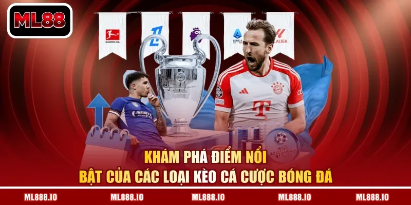 Khám phá điểm nổi bật của các loại kèo cá cược bóng đá