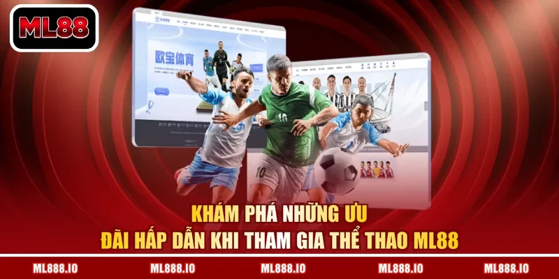 Khám phá những ưu đãi hấp dẫn khi tham gia thể thao ML88