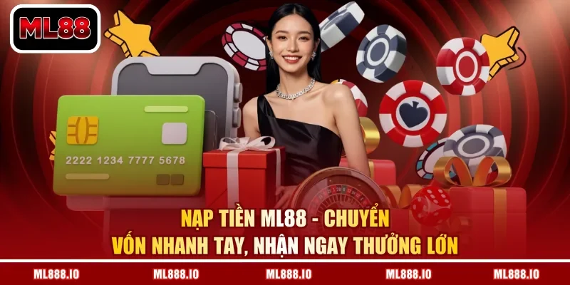 Nạp Tiền ML88 - Chuyển Vốn Nhanh Tay, Nhận Ngay Thưởng Lớn