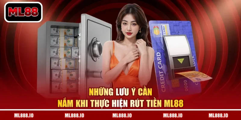 Những lưu ý cần nắm khi thực hiện rút tiền ML88