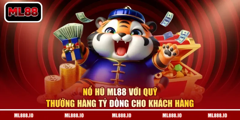 Nổ hũ ML88 với quỹ thưởng hàng tỷ đồng cho khách hàng