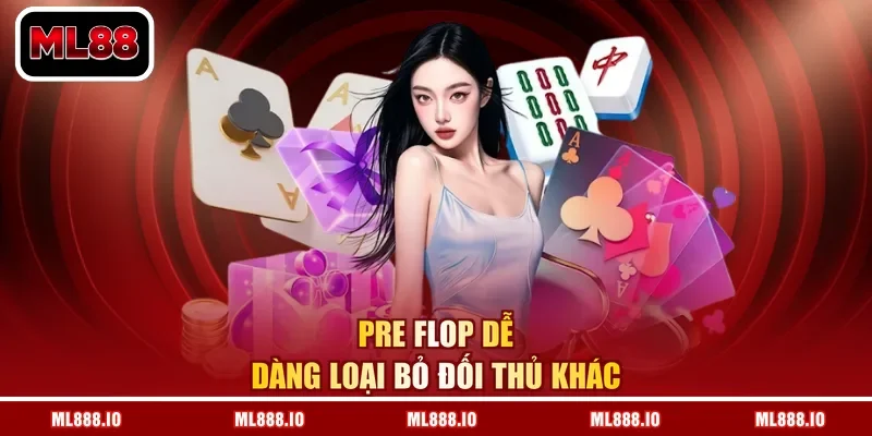 Pre Flop dễ dàng loại bỏ đối thủ khác