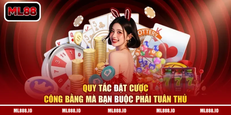 Quy tắc đặt cược công bằng mà bạn buộc phải tuân thủ