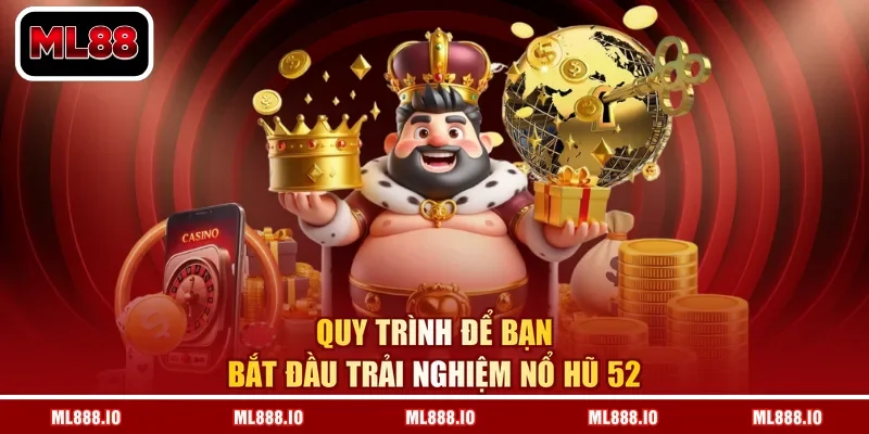 Quy trình để bạn bắt đầu trải nghiệm nổ hũ 52