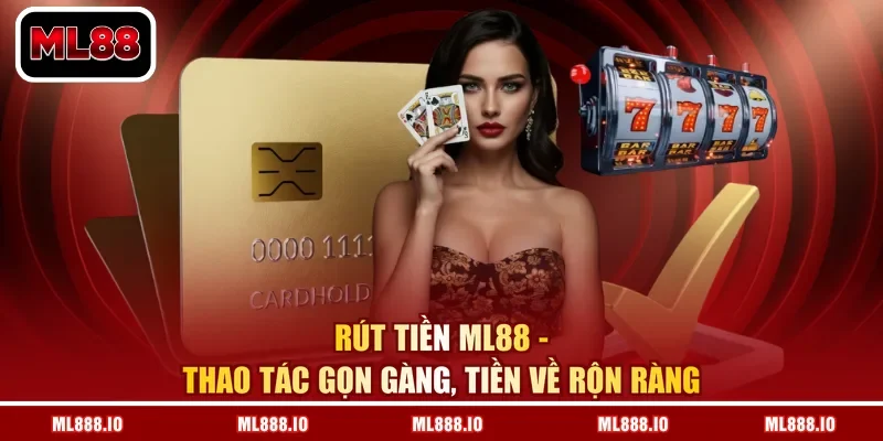 Rút Tiền ML88 - Thao Tác Gọn Gàng, Tiền Về Rộn Ràng