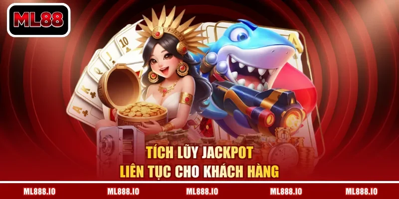 Tích lũy Jackpot liên tục cho khách hàng