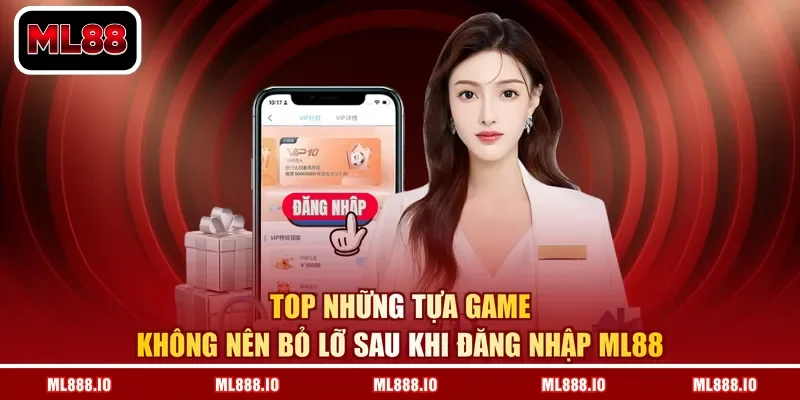 Top những tựa game không nên bỏ lỡ sau khi đăng nhập ML88