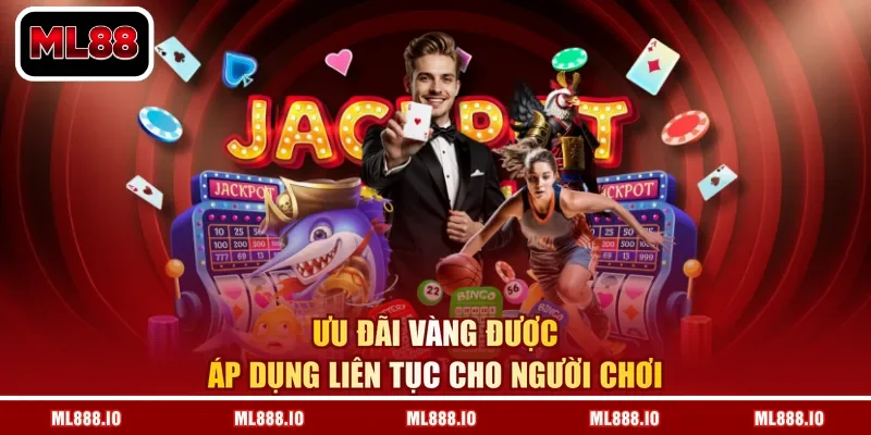 Ưu đãi vàng được áp dụng liên tục cho người chơi