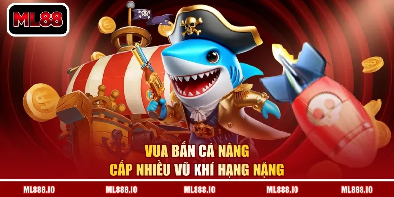 Vua bắn cá nâng cấp nhiều vũ khí hạng nặng